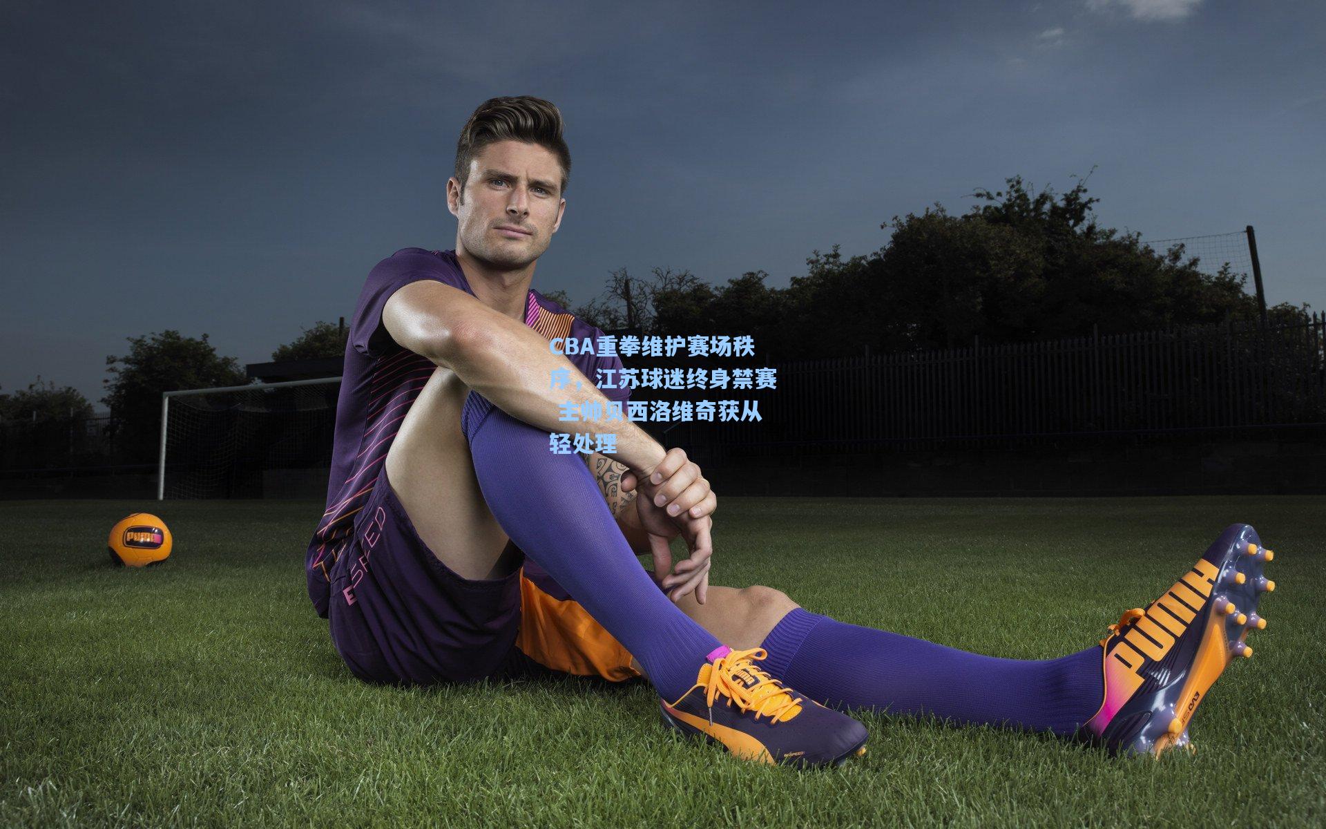 CBA重拳维护赛场秩序，江苏球迷终身禁赛 主帅贝西洛维奇获从轻处理